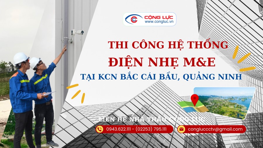 Cộng Lực nhà thầu thi công hệ thống điện nhẹ M&E tại KCN Bắc Cái Bầu Quảng Ninh