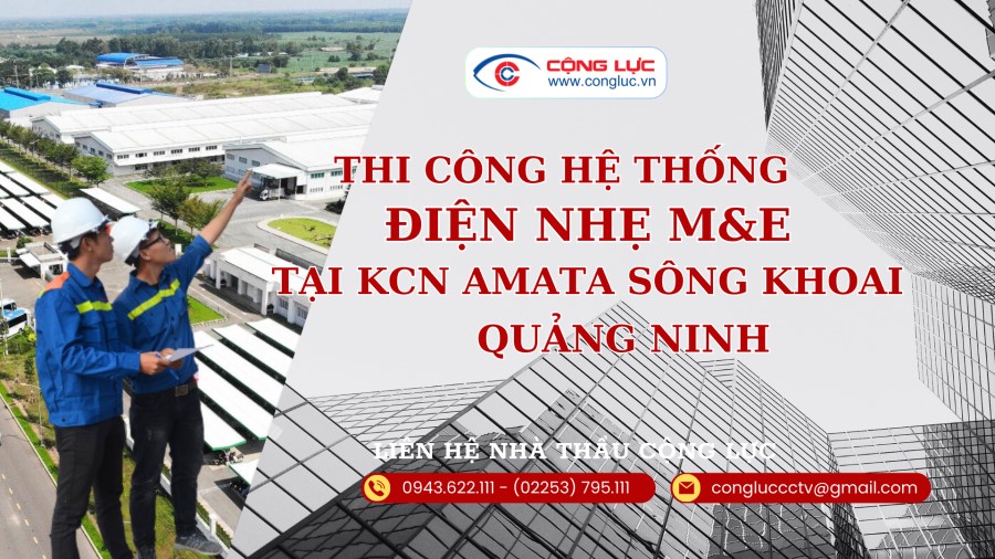 Cộng Lực nhà thầu thi công hệ thống điện nhẹ M&E tại KCN amata sông khoai QUẢNG NINH