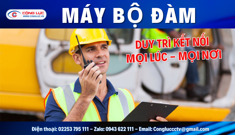 Máy bộ đàm duy trì kết nối liên lạc mọi lúc mọi nơi