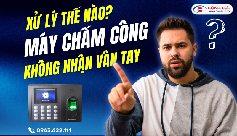 xử lý thế nào khi máy chấm công không nhận vân tay 