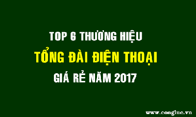 Top 6 thương hiệu tổng đài điện thoại giá rẻ nhất 2017