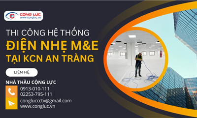 Nhà Thầu Cộng Lực Thi Công Hệ Thống Điện Nhẹ M&E Tại KCN An Tràng An Lão
