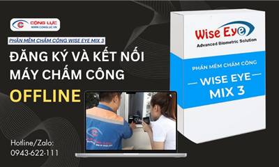 PHẦN MỀM WISE EYE MIX 3 - HƯỚNG DẪN ĐĂNG KÝ VÀ KẾT NỐI MÁY CHẤM CÔNG OFFLINE