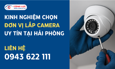 Kinh Nghiệm Chọn Đơn Vị Lắp Camera Uy Tín Tại Hải Phòng