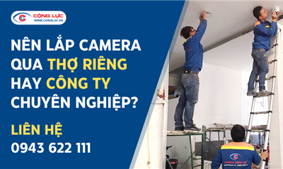Nên Lắp Camera Qua Thợ Riêng Hay Công Ty Chuyên Nghiệp?