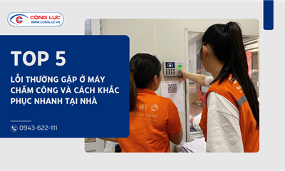 Top 5 Lỗi Thường Gặp Ở Máy Chấm Công Và Cách Khắc Phục Nhanh Tại Nhà