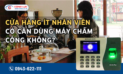 CỬA HÀNG ÍT NHÂN VIÊN - CÓ NÊN DÙNG MÁY CHẤM CÔNG KHÔNG?