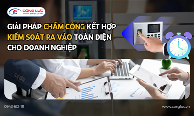 CỘNG LỰC CUNG CẤP GIẢI PHÁP CHẤM CÔNG KẾT HỢP KIỂM SOÁT RA VÀO TOÀN DIỆN
