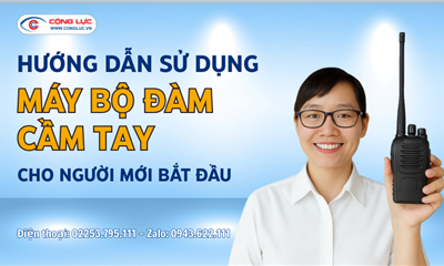 HƯỚNG DẪN SỬ DỤNG MÁY BỘ ĐÀM CẦM TAY CHO NGƯỜI MỚI BẮT ĐẦU