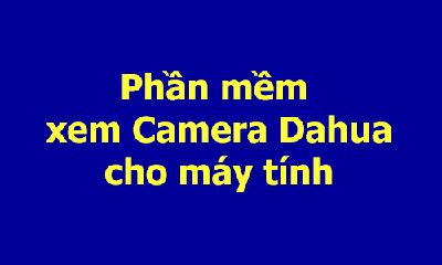 Phần mềm xem camera Dahua trên máy tính