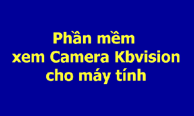 Phần mềm xem camera Kbvision trên máy tính