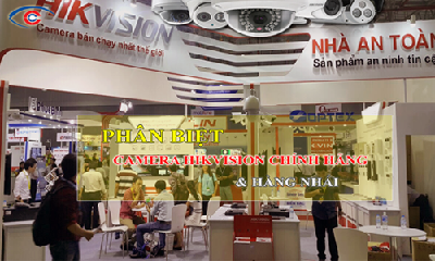 Cách phân biệt camera Hikvision hàng chính hãng và nhái
