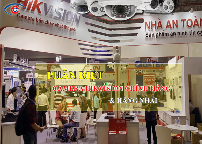 Hướng dẫn phân biệt camera Hikvision chính hãng và giả